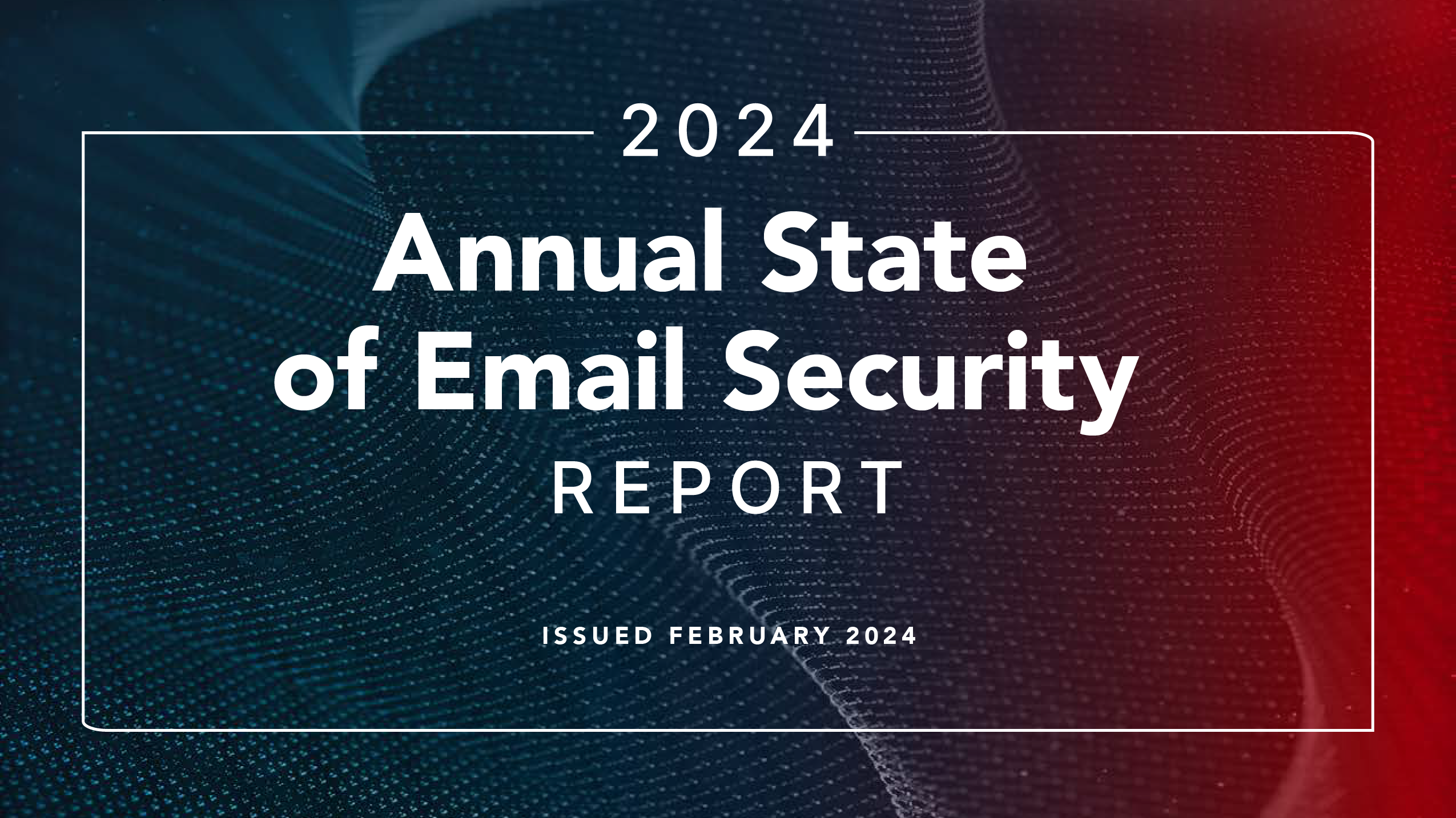 2024 Annual State of Email Security Report